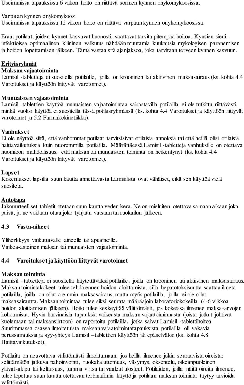 Kynsien sieniinfektioissa optimaalinen kliininen vaikutus nähdään muutamia kuukausia mykologisen paranemisen ja hoidon lopettamisen jälkeen.