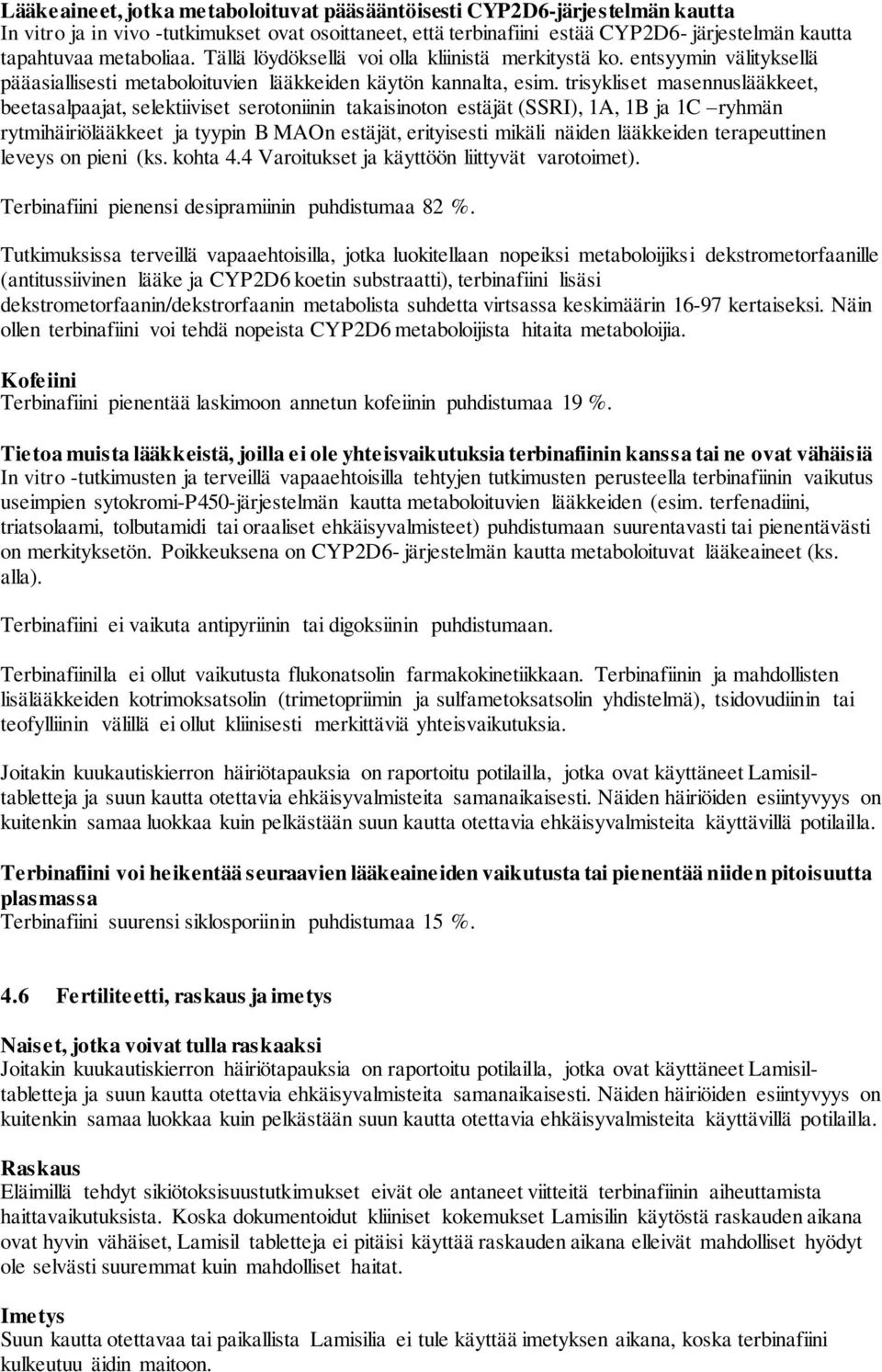 trisykliset masennuslääkkeet, beetasalpaajat, selektiiviset serotoniinin takaisinoton estäjät (SSRI), 1A, 1B ja 1C ryhmän rytmihäiriölääkkeet ja tyypin B MAOn estäjät, erityisesti mikäli näiden