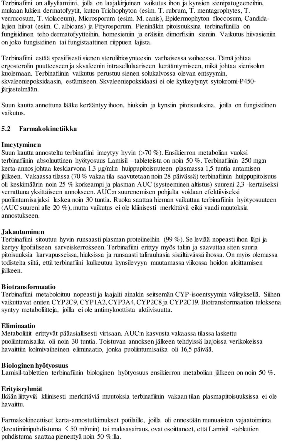 Pieninäkin pitoisuuksina terbinafiinilla on fungisidinen teho dermatofyytteihin, homesieniin ja eräisiin dimorfisiin sieniin.