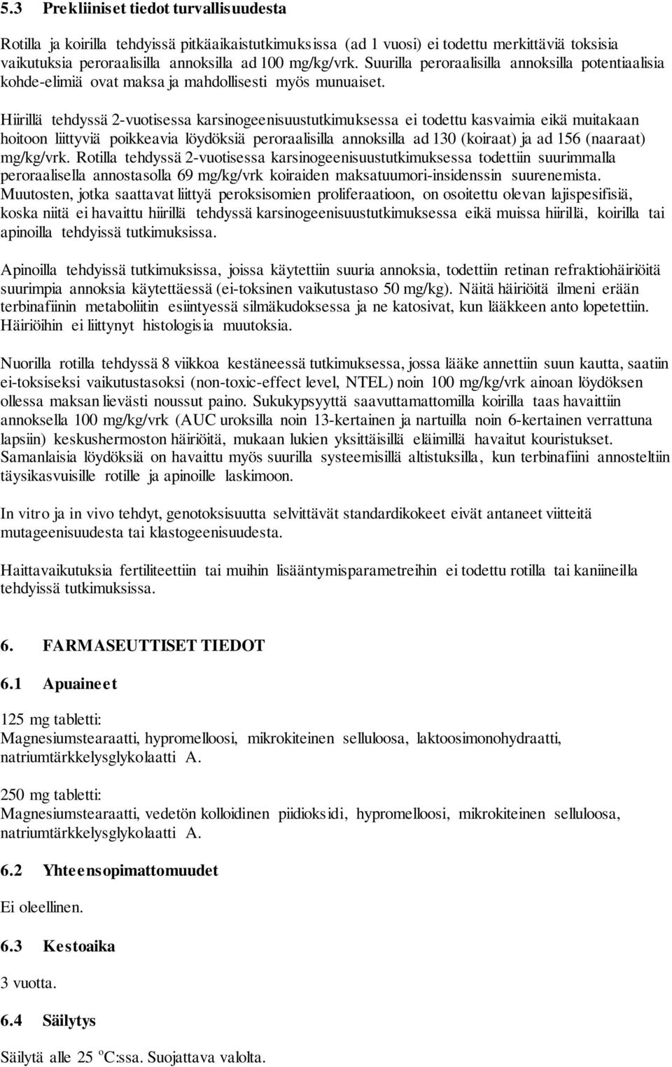 Hiirillä tehdyssä 2-vuotisessa karsinogeenisuustutkimuksessa ei todettu kasvaimia eikä muitakaan hoitoon liittyviä poikkeavia löydöksiä peroraalisilla annoksilla ad 130 (koiraat) ja ad 156 (naaraat)