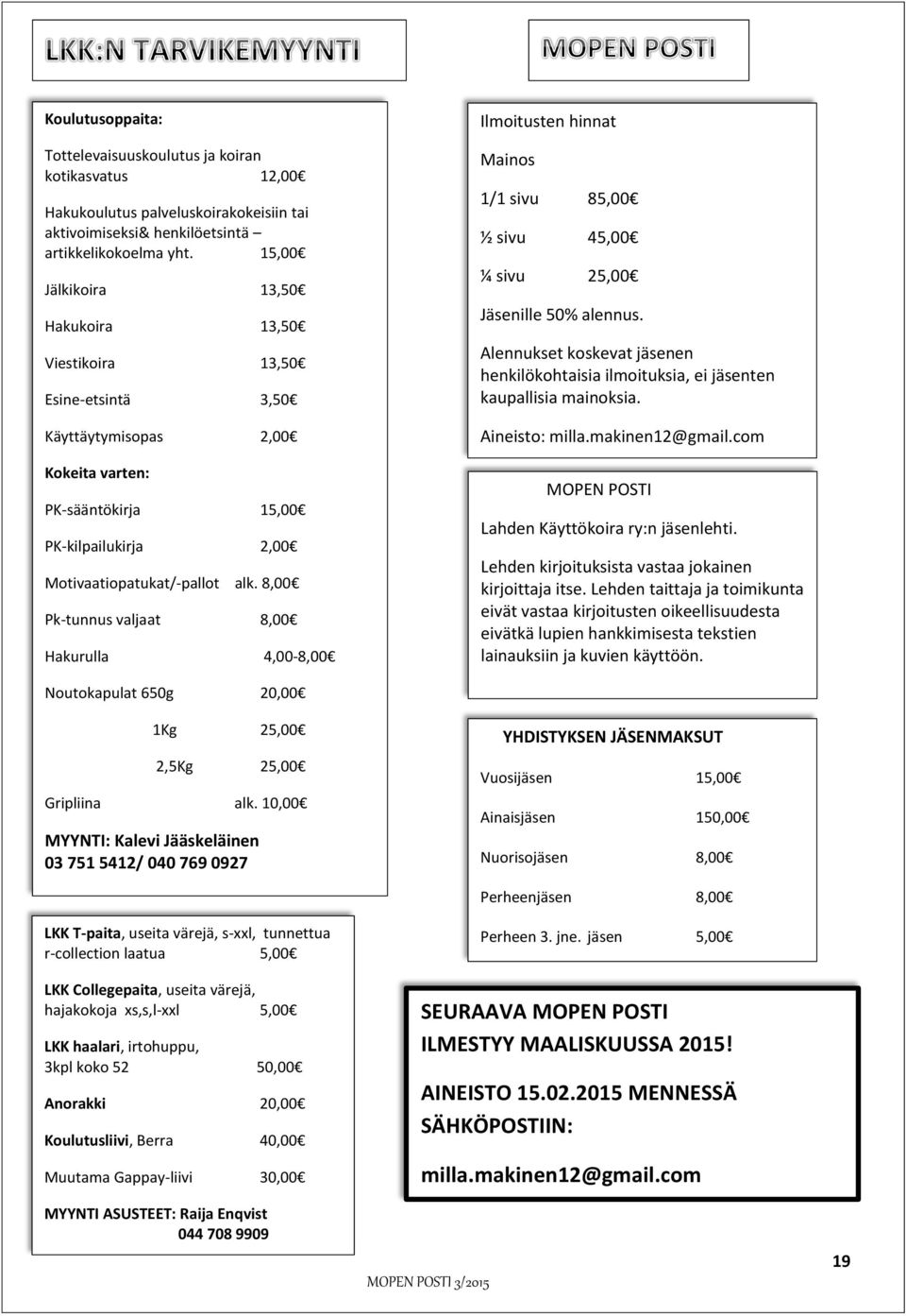 8,00 Pk-tunnus valjaat 8,00 Hakurulla 4,00-8,00 Ilmoitusten hinnat Mainos 1/1 sivu 85,00 ½ sivu 45,00 ¼ sivu 25,00 Jäsenille 50% alennus.