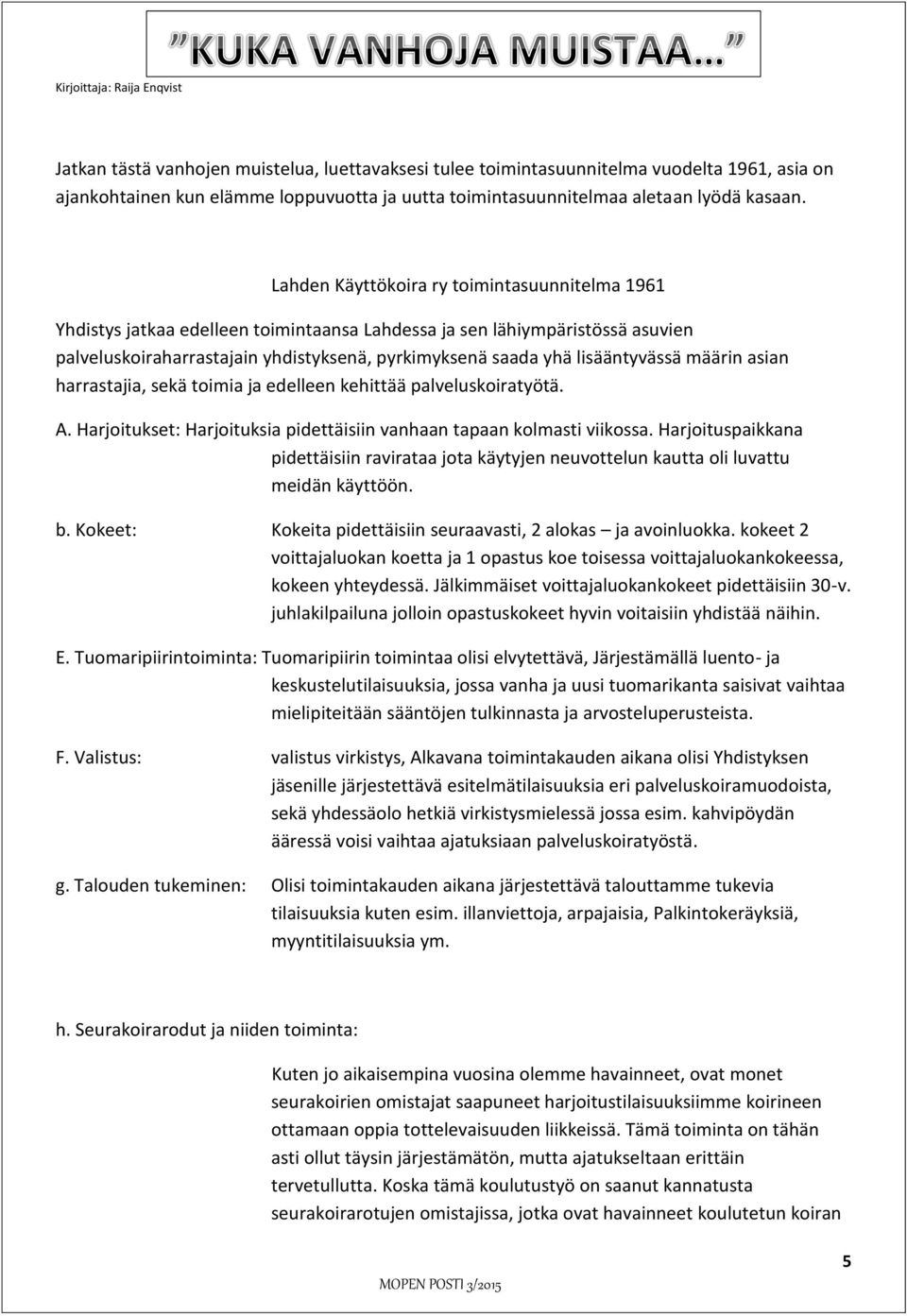 Lahden Käyttökoira ry toimintasuunnitelma 1961 Yhdistys jatkaa edelleen toimintaansa Lahdessa ja sen lähiympäristössä asuvien palveluskoiraharrastajain yhdistyksenä, pyrkimyksenä saada yhä