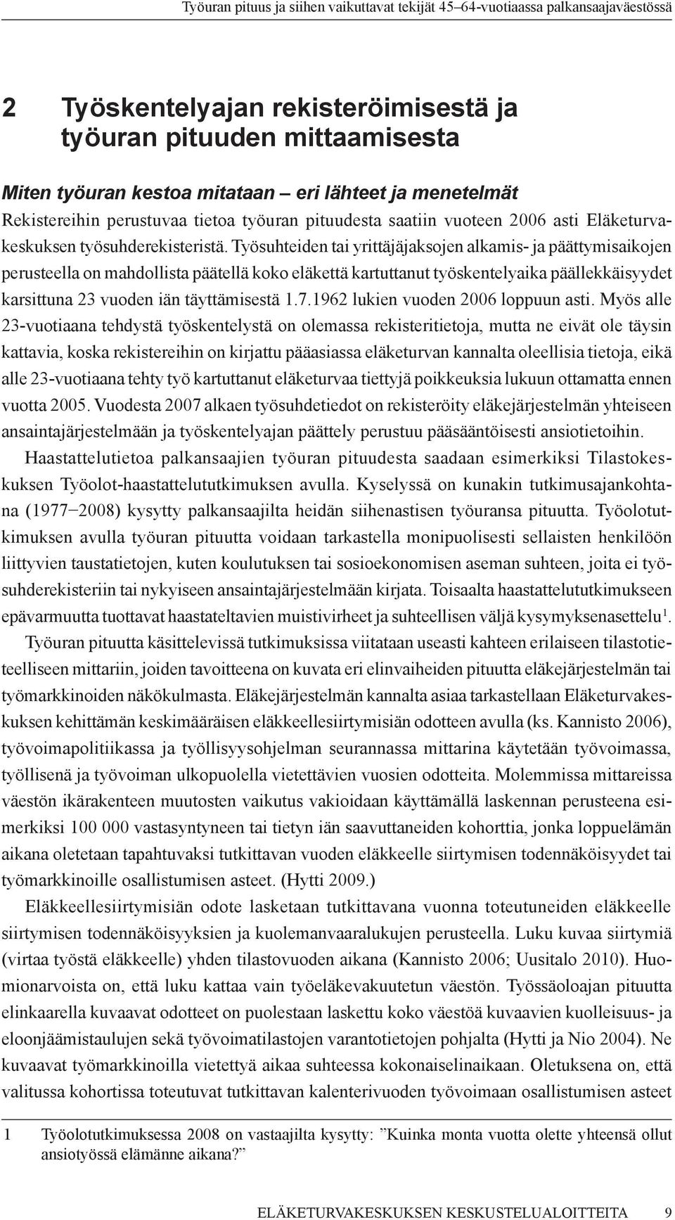 Työsuhteiden tai yrittäjäjaksojen alkamis- ja päättymisaikojen perusteella on mahdollista päätellä koko eläkettä kartuttanut työskentelyaika päällekkäisyydet karsittuna 23 vuoden iän täyttämisestä 1.