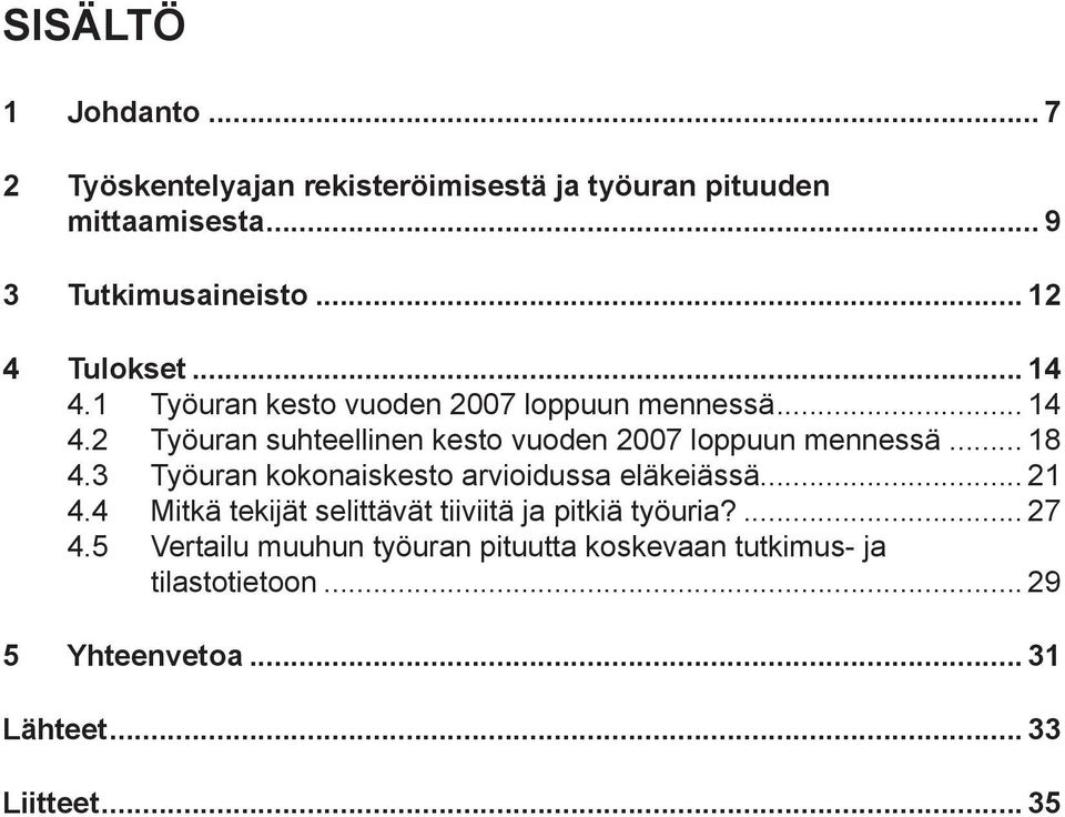 .. 18 4.3 Työuran kokonaiskesto arvioidussa eläkeiässä... 21 4.4 Mitkä tekijät selittävät tiiviitä ja pitkiä työuria?... 27 4.