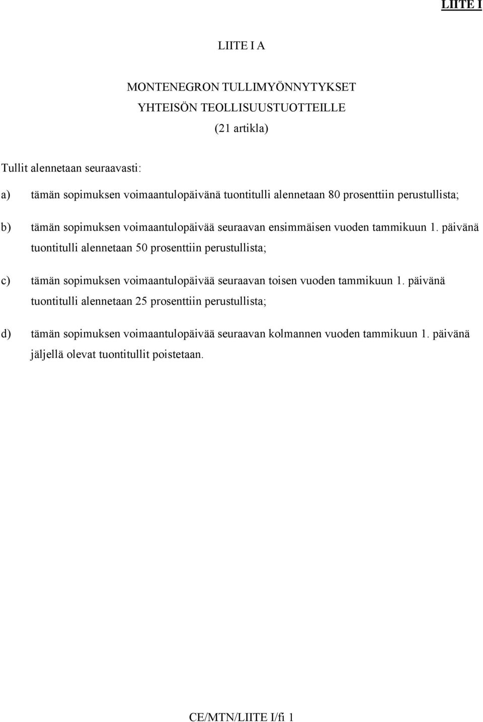 päivänä tuontitulli alennetaan 50 prosenttiin perustullista; c) tämän sopimuksen voimaantulopäivää seuraavan toisen vuoden tammikuun 1.