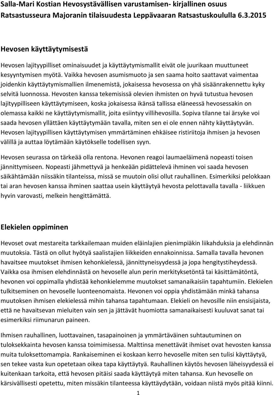 Vaikka hevosen asumismuoto ja sen saama hoito saattavat vaimentaa joidenkin käyttäytymismallien ilmenemistä, jokaisessa hevosessa on yhä sisäänrakennettu kyky selvitä luonnossa.