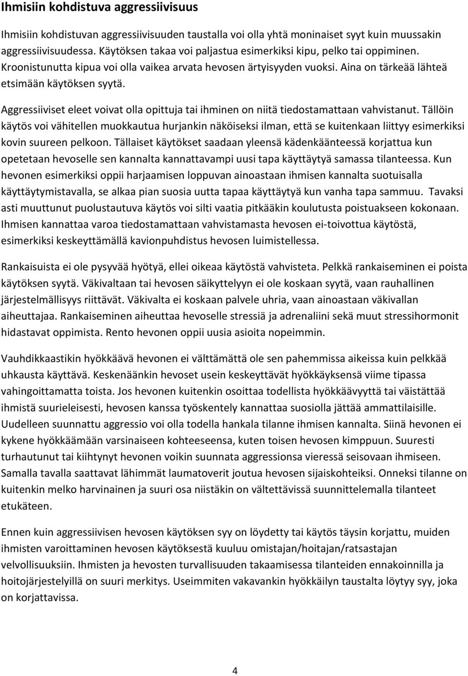 Aggressiiviset eleet voivat olla opittuja tai ihminen on niitä tiedostamattaan vahvistanut.