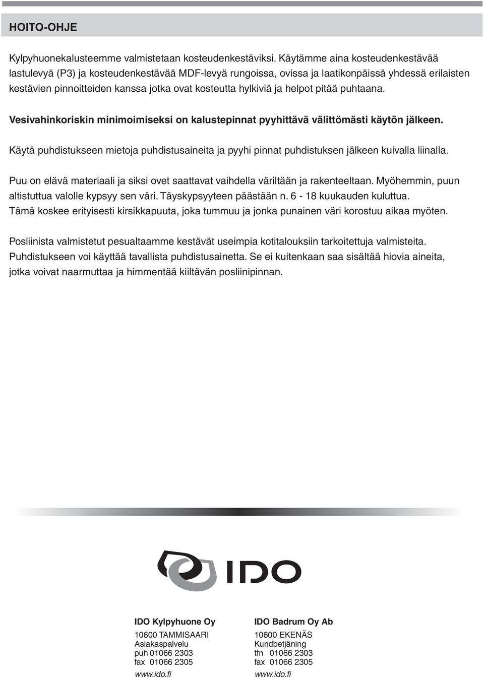 mietoja puhdistusaineita ja pyyhi pinnat puhdistuksen jälkeen kuivalla liinalla Puu on elävä materiaali ja siksi ovet saattavat vaihdella väriltään ja rakenteeltaan Myöhemmin, puun altistuttua