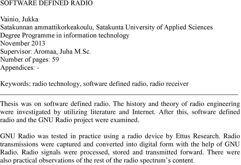 Number of pages: 59 Appendices: - Keywords: radio technology, software defined radio, radio receiver Thesis was on software defined radio.