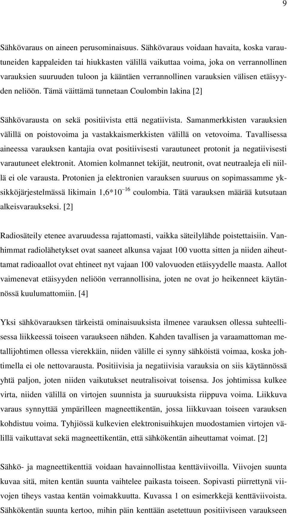 etäisyyden neliöön. Tämä väittämä tunnetaan Coulombin lakina [2] Sähkövarausta on sekä positiivista että negatiivista.