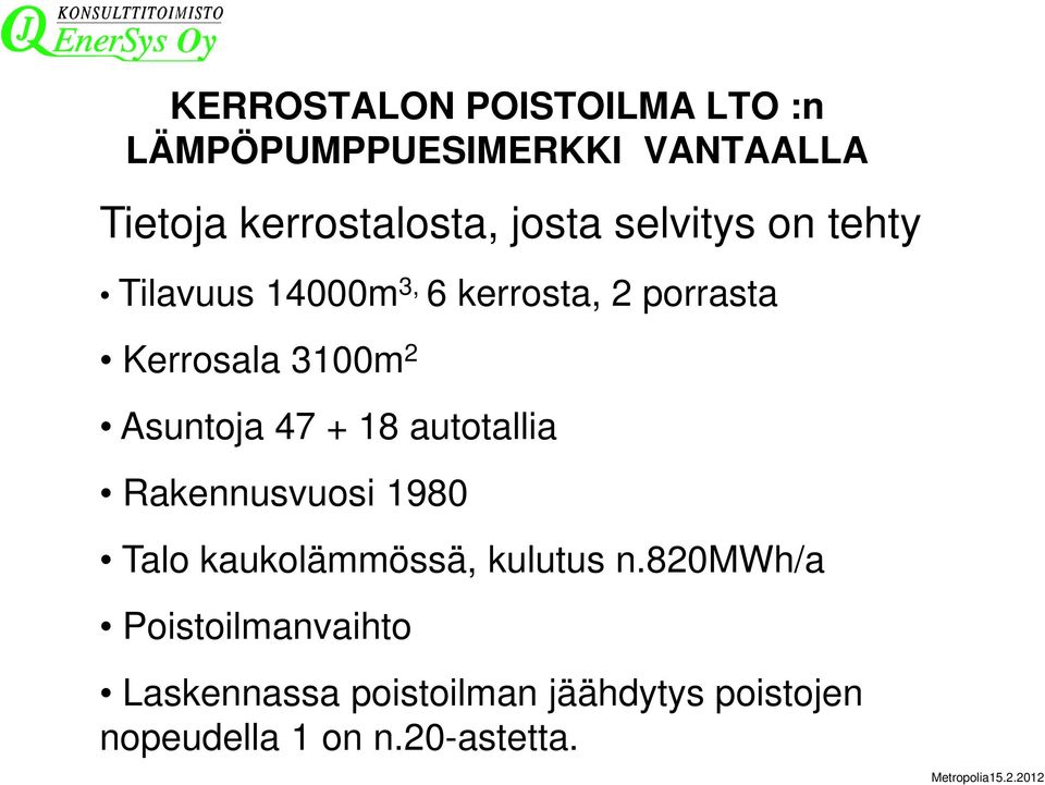 Asuntoja 47 + 18 autotallia Rakennusvuosi 1980 Talo kaukolämmössä, kulutus n.