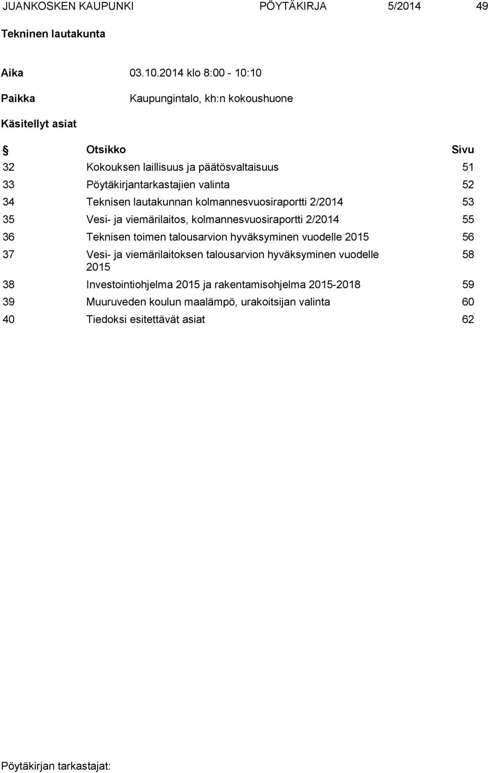 Pöytäkirjantarkastajien valinta 52 34 Teknisen lautakunnan kolmannesvuosiraportti 2/2014 53 35 Vesi- ja viemärilaitos, kolmannesvuosiraportti 2/2014 55 36