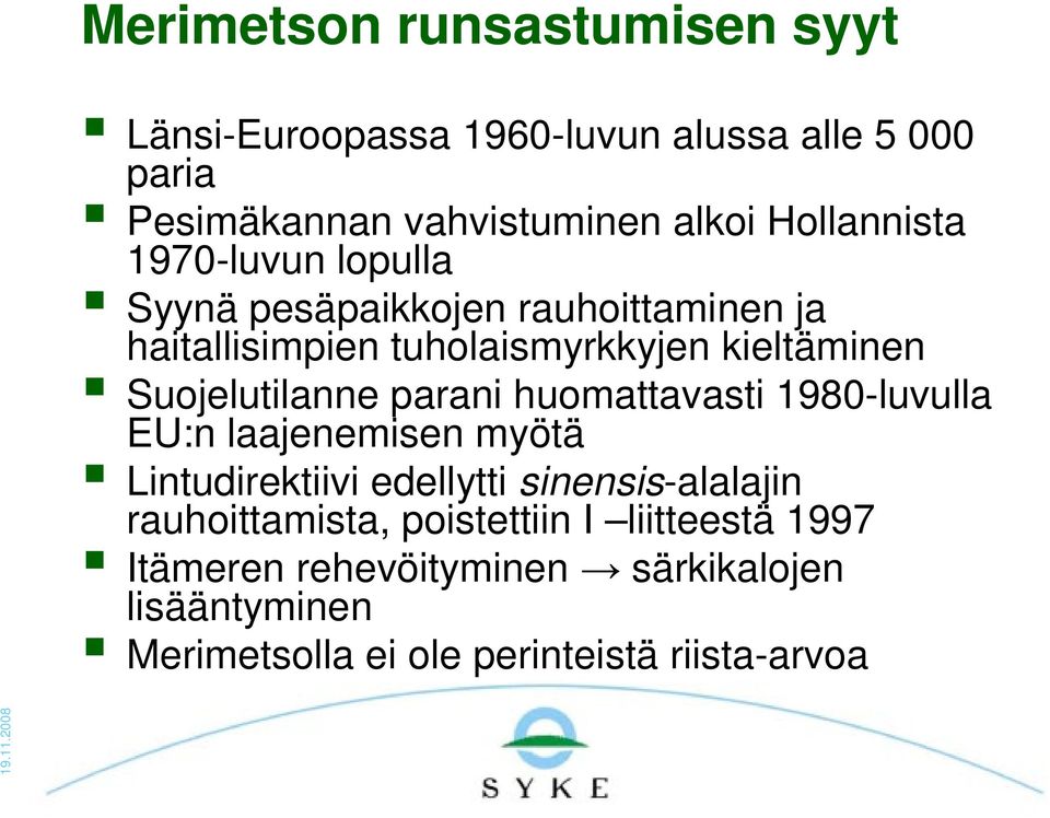 Suojelutilanne parani huomattavasti 1980-luvulla EU:n laajenemisen myötä Lintudirektiivi edellytti sinensis-alalajin