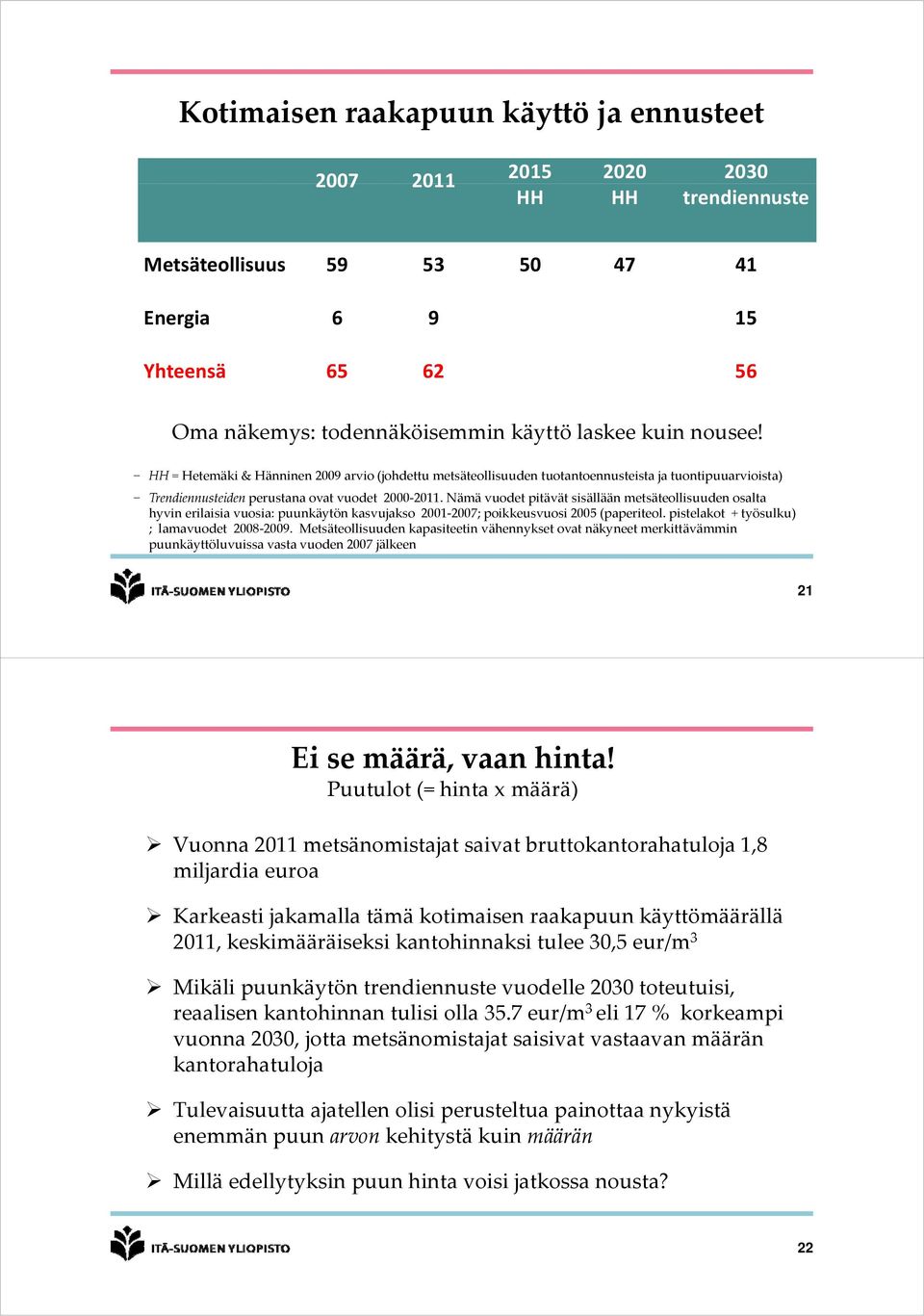 Nämä vuodet pitävät sisällään metsäteollisuuden osalta hyvin erilaisia vuosia: puunkäytön kasvujakso 2001 2007; poikkeusvuosi 2005 (paperiteol. pistelakot + työsulku) ; lamavuodet 2008 2009.