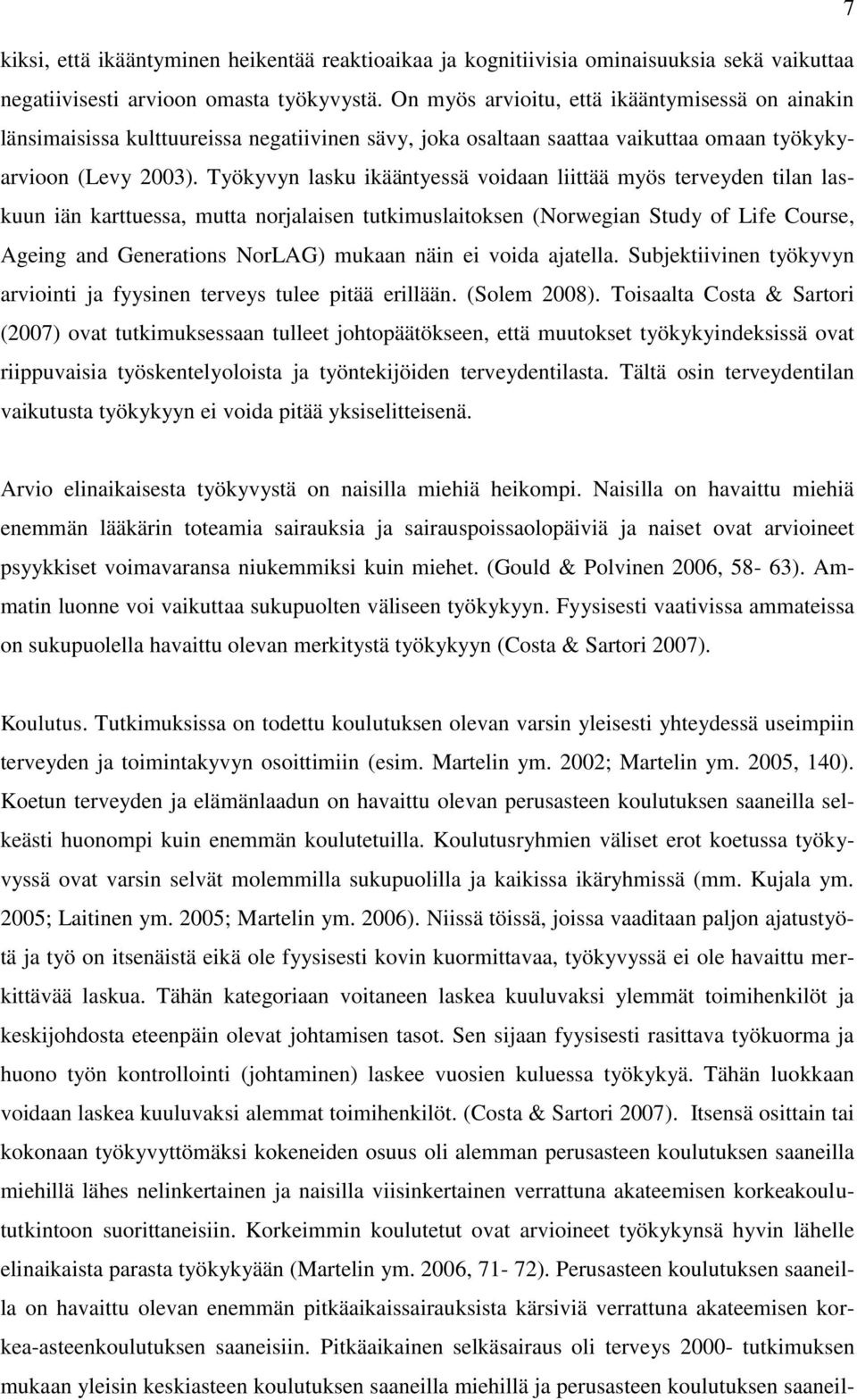 Työkyvyn lasku ikääntyessä voidaan liittää myös terveyden tilan laskuun iän karttuessa, mutta norjalaisen tutkimuslaitoksen (Norwegian Study of Life Course, Ageing and Generations NorLAG) mukaan näin