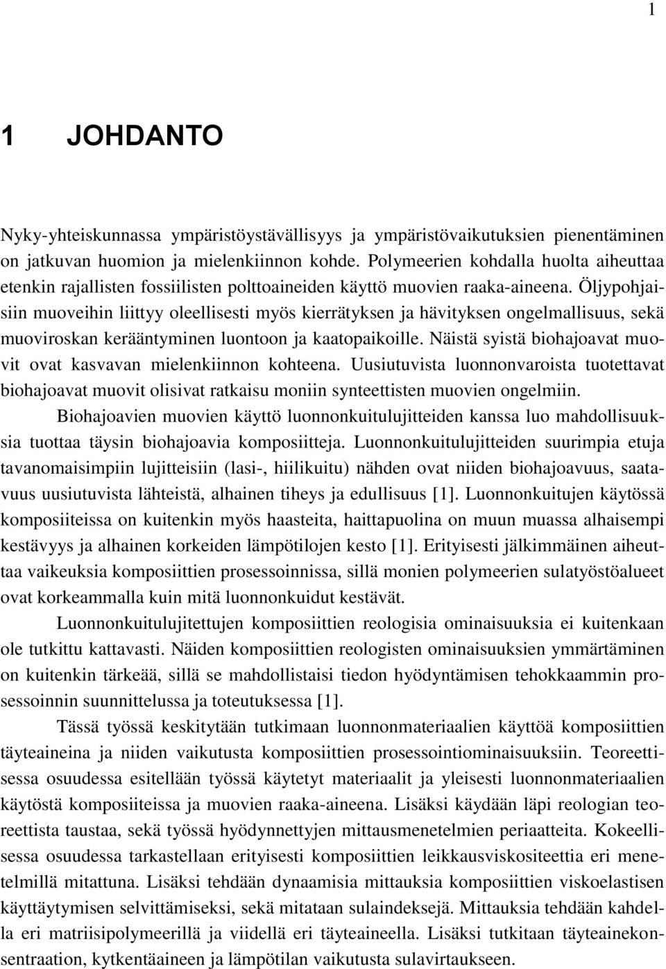 Öljypohjaisiin muoveihin liittyy oleellisesti myös kierrätyksen ja hävityksen ongelmallisuus, sekä muoviroskan kerääntyminen luontoon ja kaatopaikoille.