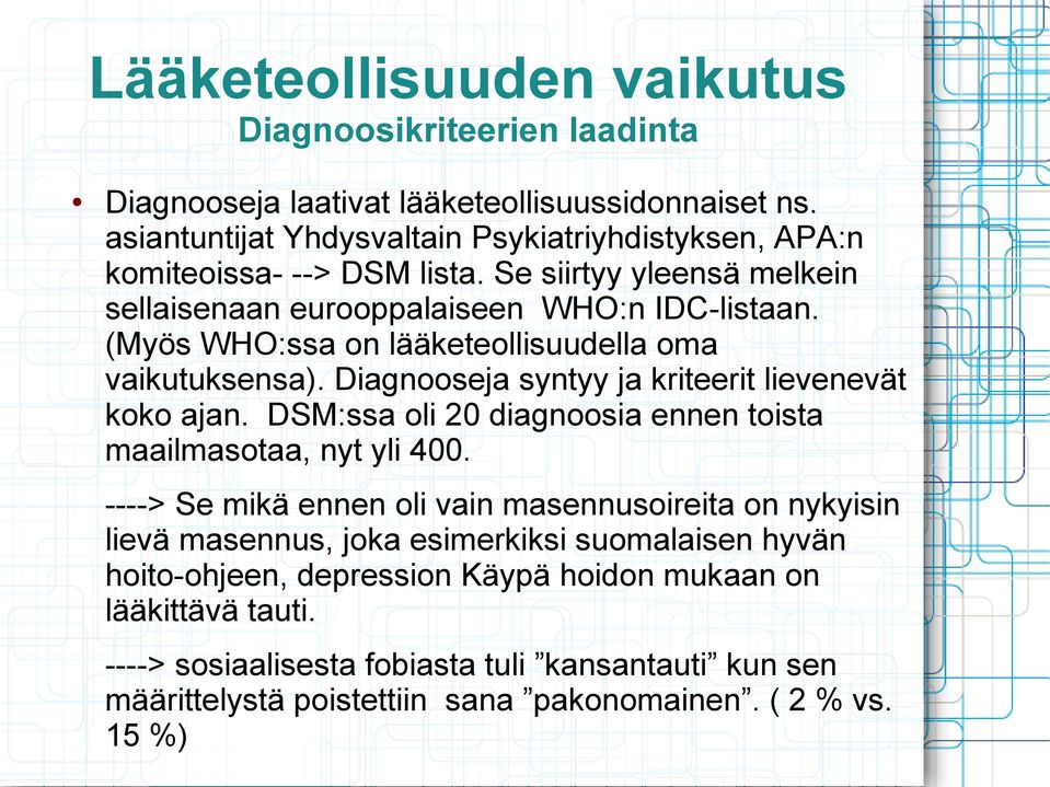 (Myös WHO:ssa on lääketeollisuudella oma vaikutuksensa). Diagnooseja syntyy ja kriteerit lievenevät koko ajan. DSM:ssa oli 20 diagnoosia ennen toista maailmasotaa, nyt yli 400.