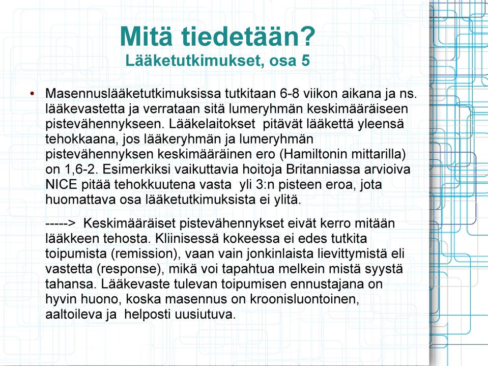 Esimerkiksi vaikuttavia hoitoja Britanniassa arvioiva NICE pitää tehokkuutena vasta yli 3:n pisteen eroa, jota huomattava osa lääketutkimuksista ei ylitä.