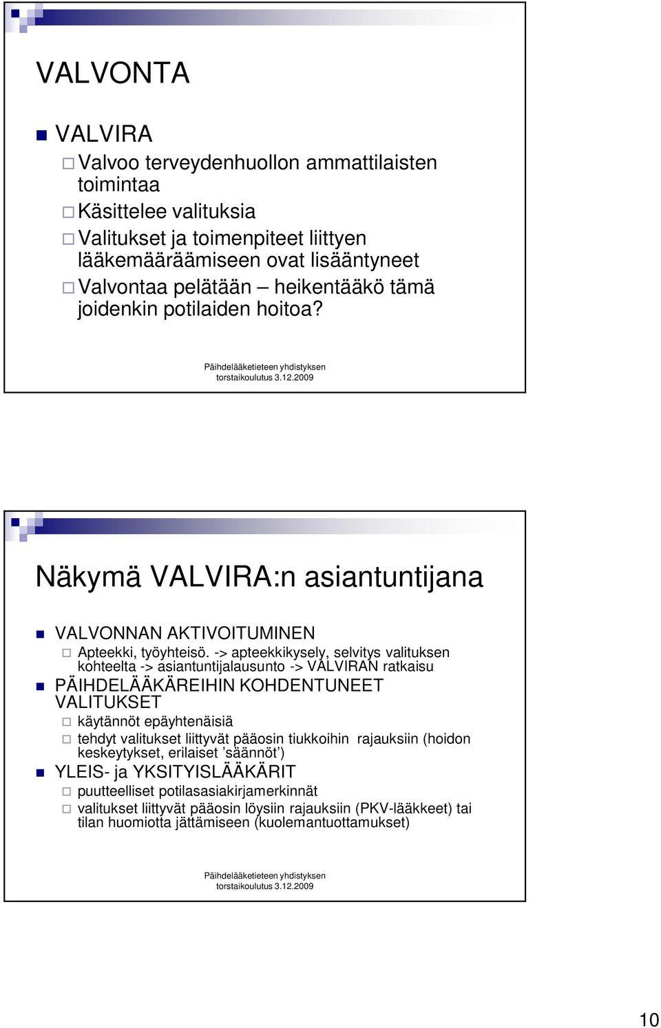 -> apteekkikysely, selvitys valituksen kohteelta -> asiantuntijalausunto -> VALVIRAN ratkaisu PÄIHDELÄÄKÄREIHIN KOHDENTUNEET VALITUKSET käytännöt epäyhtenäisiä tehdyt valitukset liittyvät