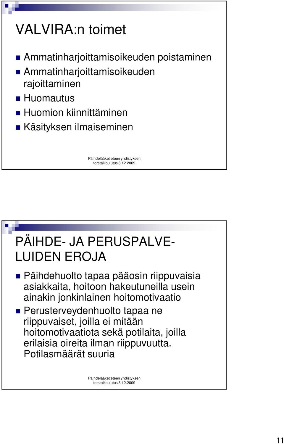 asiakkaita, hoitoon hakeutuneilla usein ainakin jonkinlainen hoitomotivaatio Perusterveydenhuolto tapaa ne