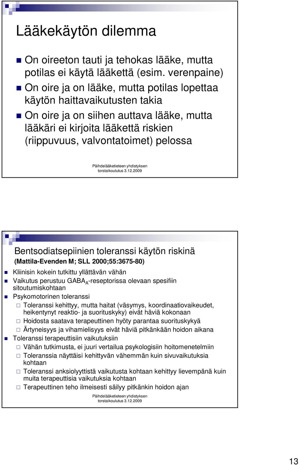 pelossa Bentsodiatsepiinien toleranssi käytön riskinä (Mattila-Evenden M; SLL 2000;55:3675-80) Kliinisin kokein tutkittu yllättävän vähän Vaikutus perustuu GABA A -reseptorissa olevaan spesifiin