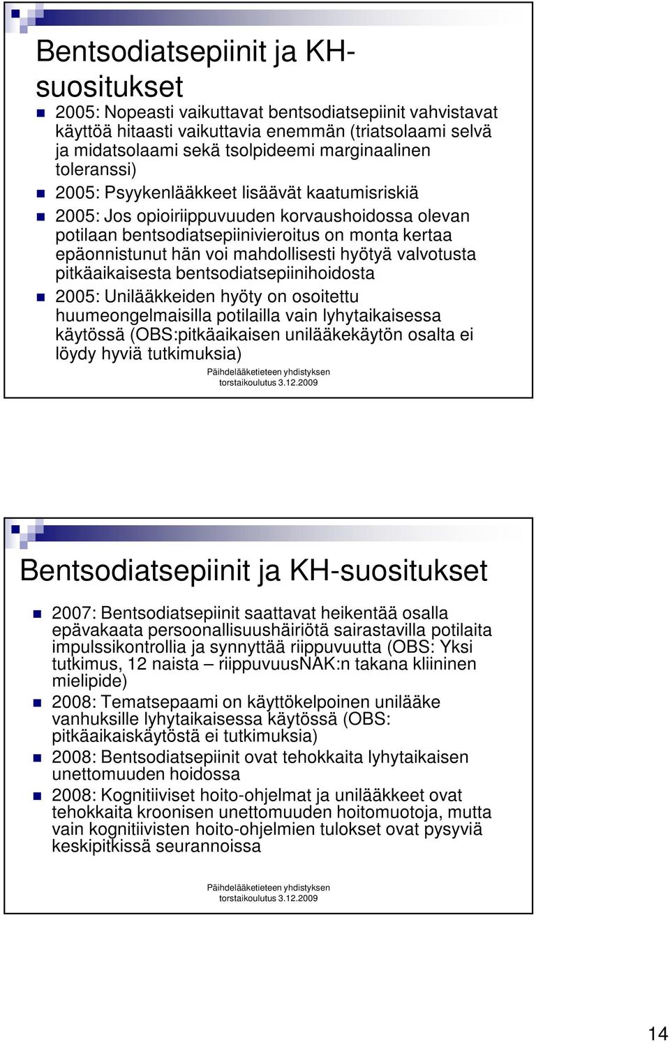 hyötyä valvotusta pitkäaikaisesta bentsodiatsepiinihoidosta 2005: Unilääkkeiden hyöty on osoitettu huumeongelmaisilla potilailla vain lyhytaikaisessa käytössä (OBS:pitkäaikaisen unilääkekäytön osalta