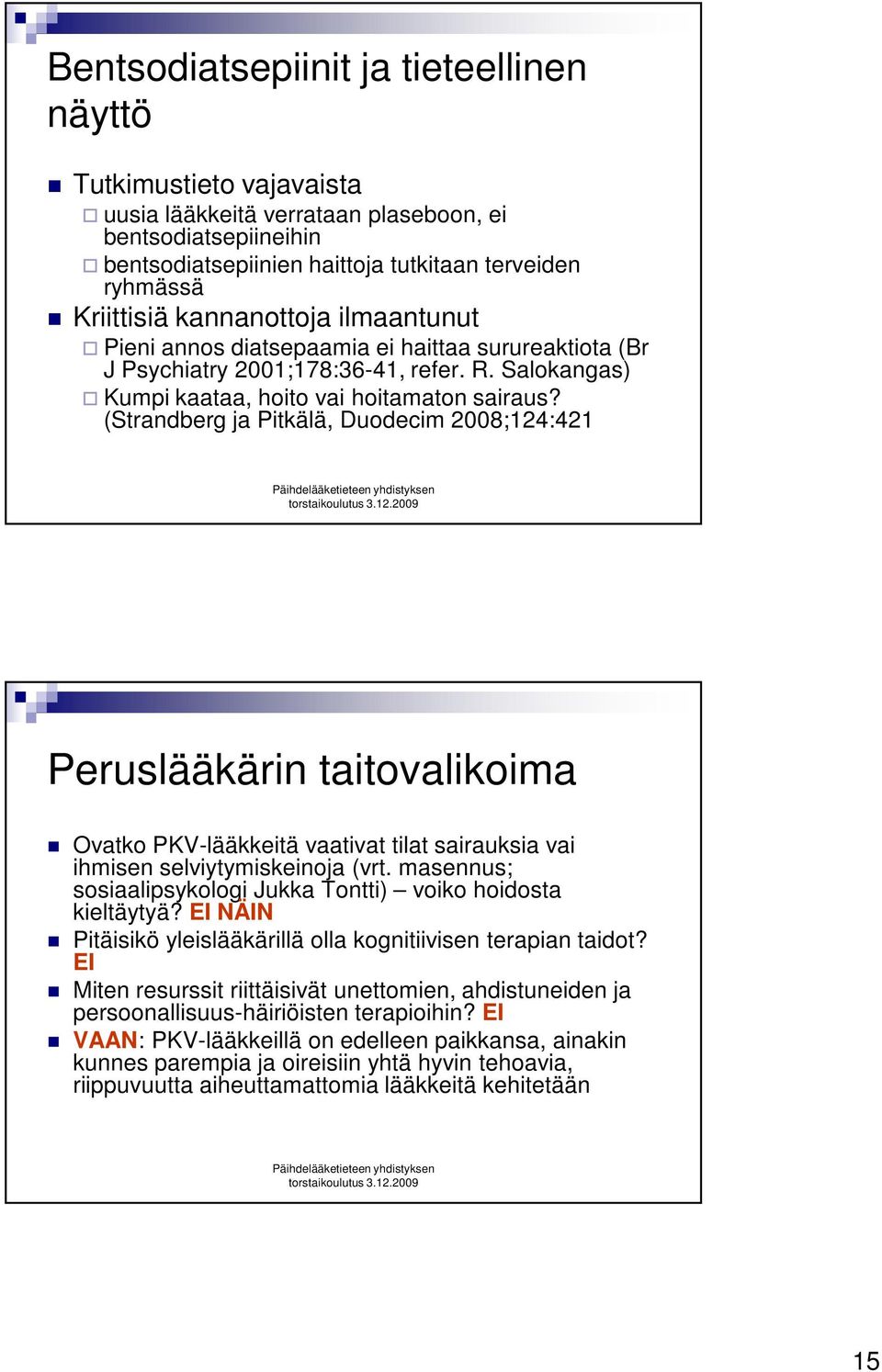 (Strandberg ja Pitkälä, Duodecim 2008;124:421 Peruslääkärin taitovalikoima Ovatko PKV-lääkkeitä vaativat tilat sairauksia vai ihmisen selviytymiskeinoja (vrt.