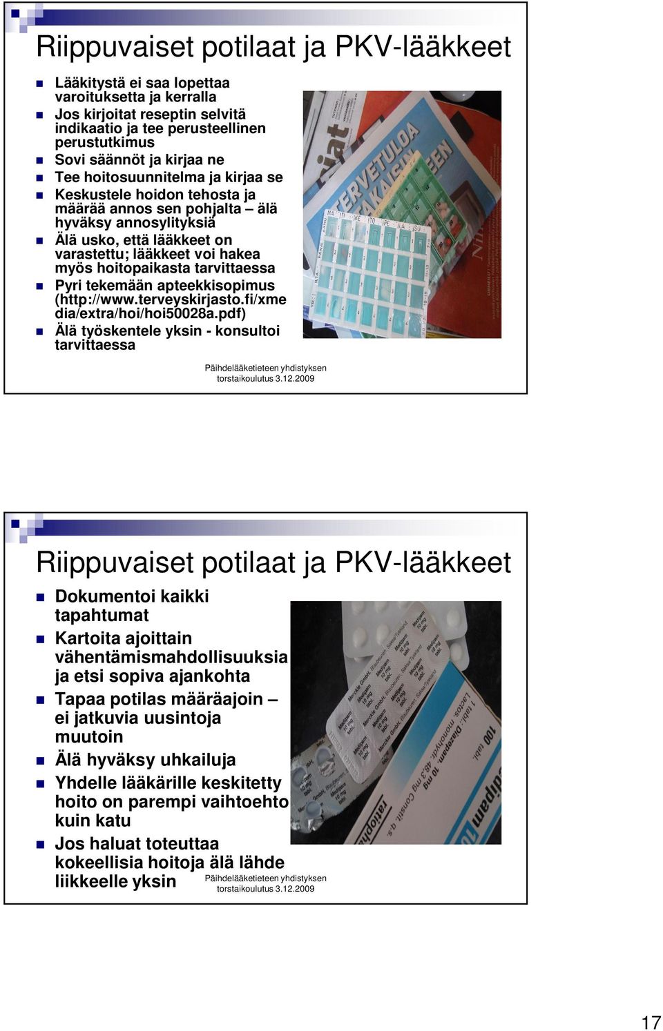 tarvittaessa Pyri tekemään apteekkisopimus (http://www.terveyskirjasto.fi/xme dia/extra/hoi/hoi50028a.