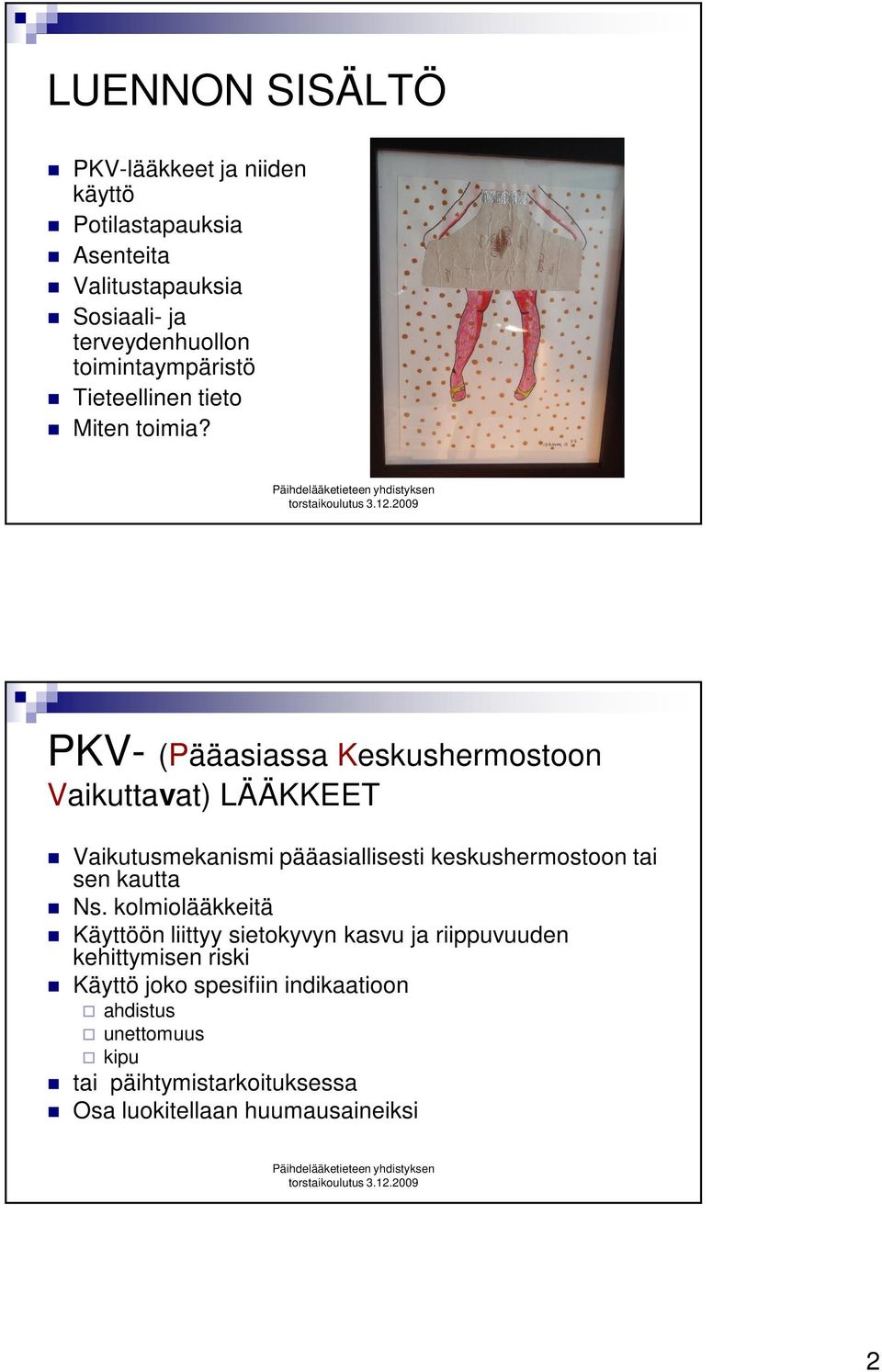 PKV- (Pääasiassa Keskushermostoon Vaikuttavat) LÄÄKKEET Vaikutusmekanismi pääasiallisesti keskushermostoon tai sen kautta Ns.