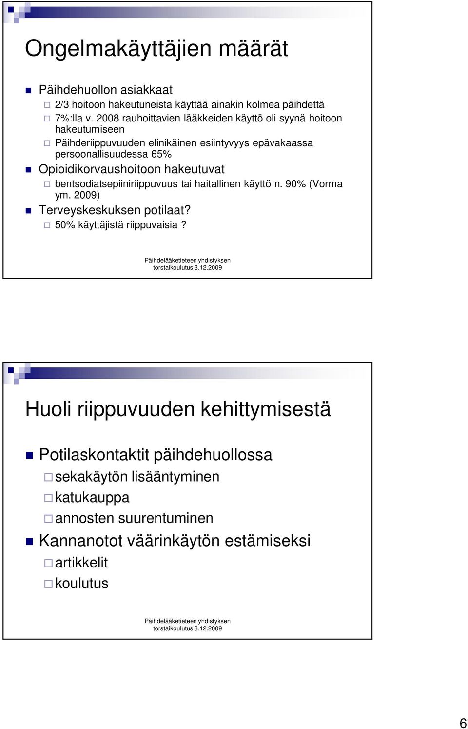 Opioidikorvaushoitoon hakeutuvat bentsodiatsepiiniriippuvuus tai haitallinen käyttö n. 90% (Vorma ym. 2009) Terveyskeskuksen potilaat?