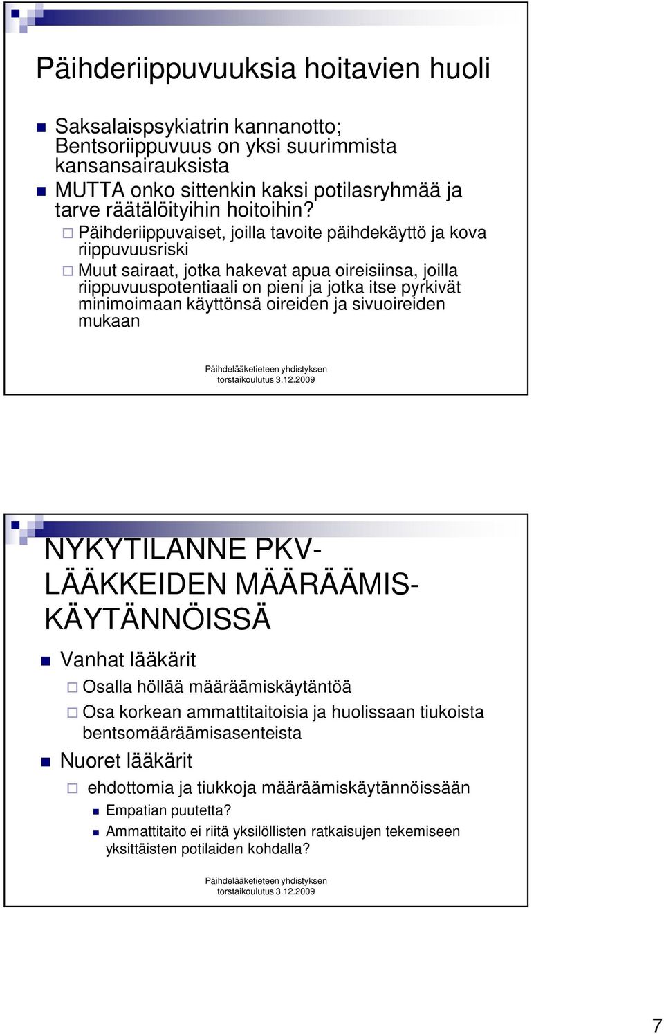 Päihderiippuvaiset, joilla tavoite päihdekäyttö ja kova riippuvuusriski Muut sairaat, jotka hakevat apua oireisiinsa, joilla riippuvuuspotentiaali on pieni ja jotka itse pyrkivät minimoimaan
