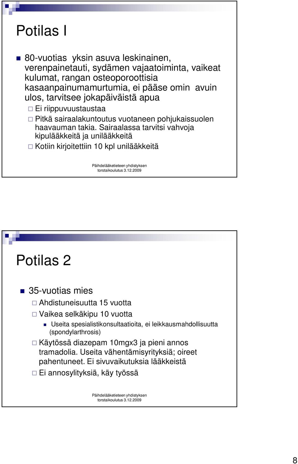 Sairaalassa tarvitsi vahvoja kipulääkkeitä ja unilääkkeitä Kotiin kirjoitettiin 10 kpl unilääkkeitä Potilas 2 35-vuotias mies Ahdistuneisuutta 15 vuotta Vaikea selkäkipu 10