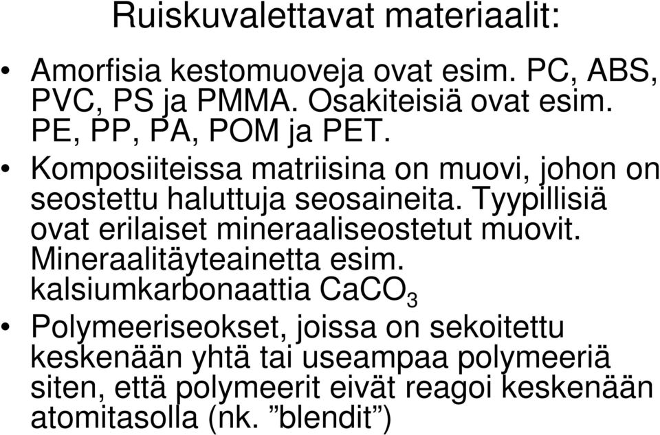 Tyypillisiä ovat erilaiset mineraaliseostetut muovit. Mineraalitäyteainetta esim.