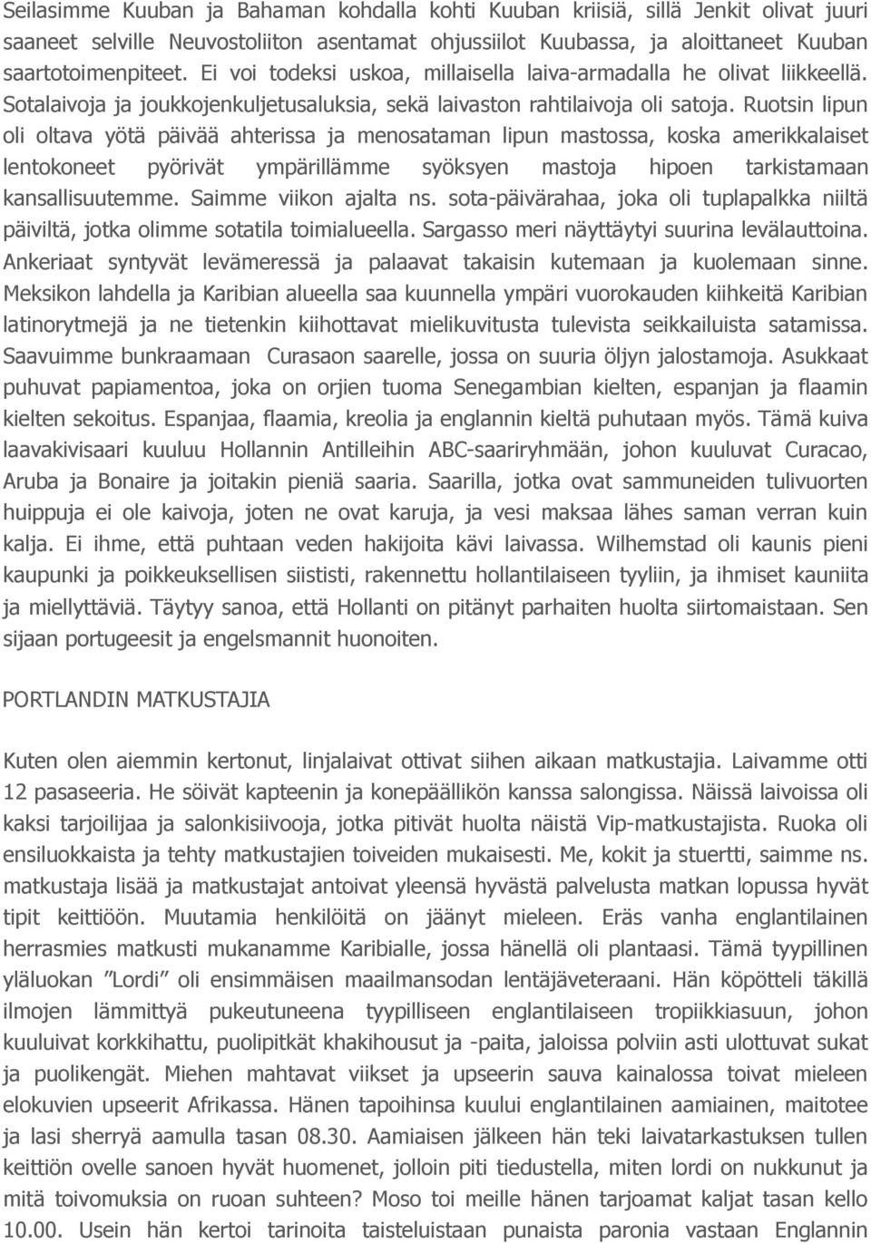 Ruotsin lipun oli oltava yötä päivää ahterissa ja menosataman lipun mastossa, koska amerikkalaiset lentokoneet pyörivät ympärillämme syöksyen mastoja hipoen tarkistamaan kansallisuutemme.