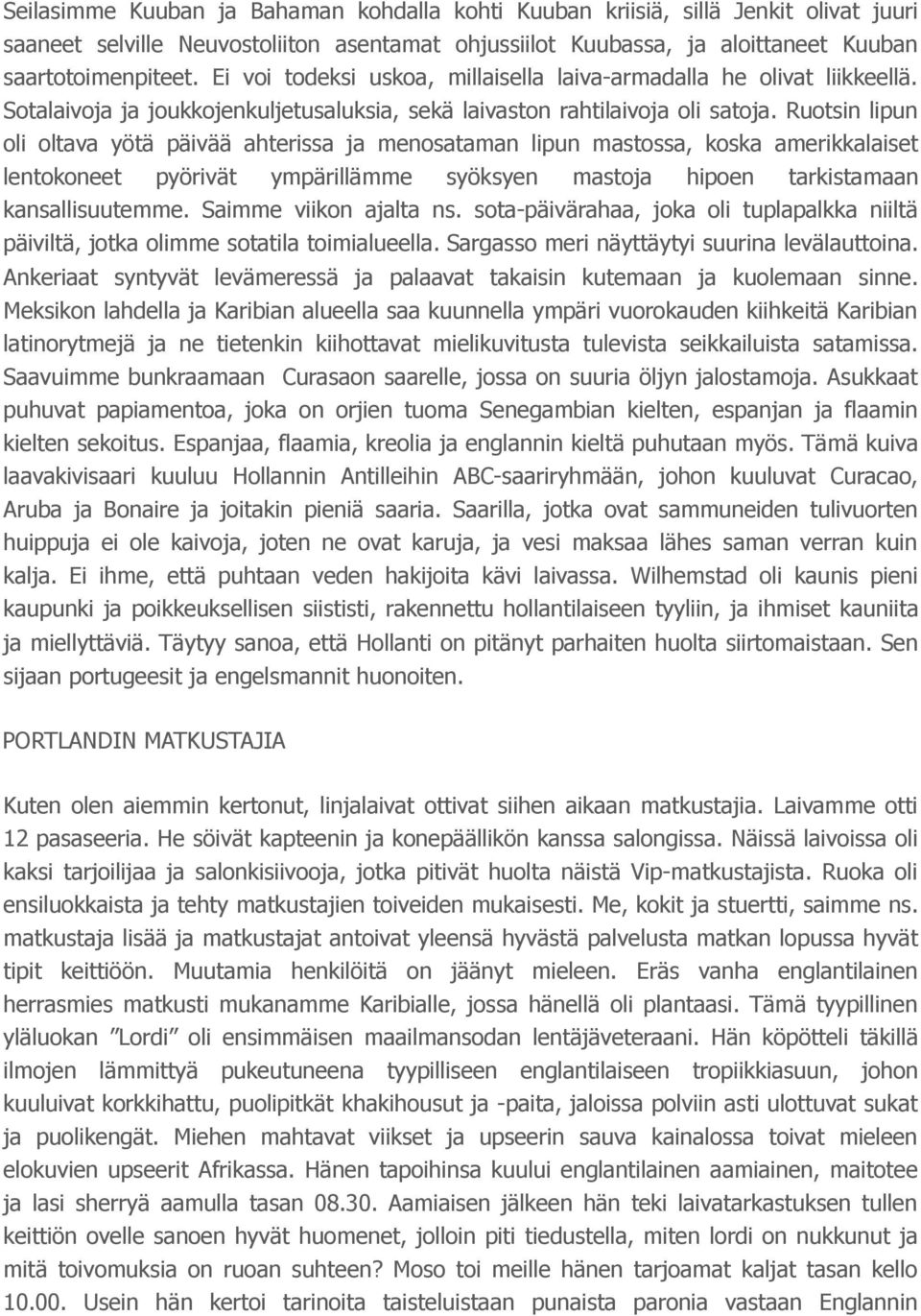 Ruotsin lipun oli oltava yötä päivää ahterissa ja menosataman lipun mastossa, koska amerikkalaiset lentokoneet pyörivät ympärillämme syöksyen mastoja hipoen tarkistamaan kansallisuutemme.