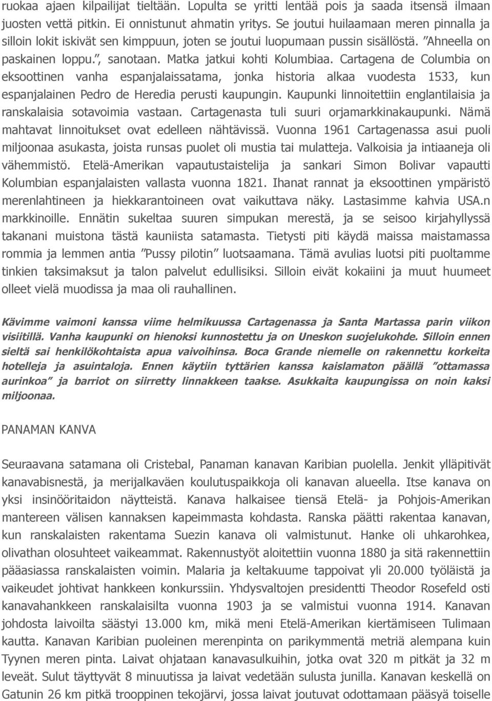 Cartagena de Columbia on eksoottinen vanha espanjalaissatama, jonka historia alkaa vuodesta 1533, kun espanjalainen Pedro de Heredia perusti kaupungin.