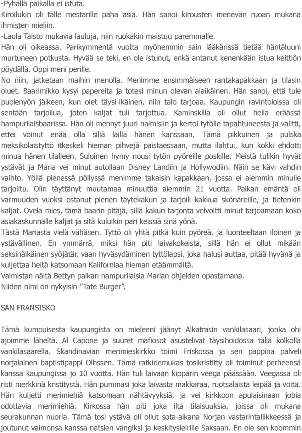 No niin, jatketaan maihin menolla. Menimme ensimmäiseen rantakapakkaan ja tilasin oluet. Baarimikko kysyi papereita ja totesi minun olevan alaikäinen.