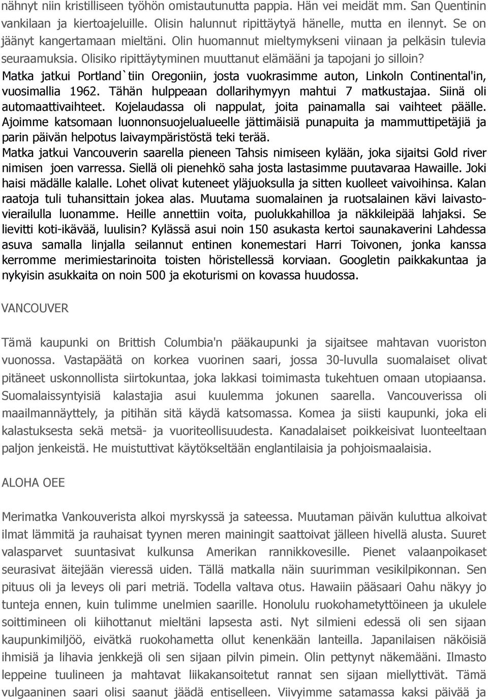 Matka jatkui Portland`tiin Oregoniin, josta vuokrasimme auton, Linkoln Continental'in, vuosimallia 1962. Tähän hulppeaan dollarihymyyn mahtui 7 matkustajaa. Siinä oli automaattivaihteet.