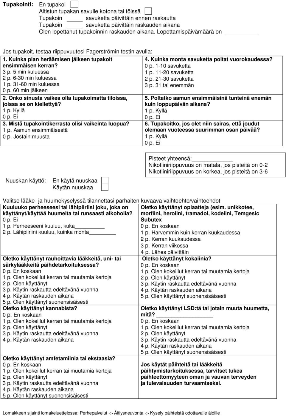 6-30 min kuluessa 1 p. 31-60 min kuluessa 0 p. 60 min jälkeen 2. Onko sinusta vaikea olla tupakoimatta tiloissa, joissa se on kiellettyä? 3. Mistä tupakointikerrasta olisi vaikeinta luopua? 1 p. Aamun ensimmäisestä 0 p.