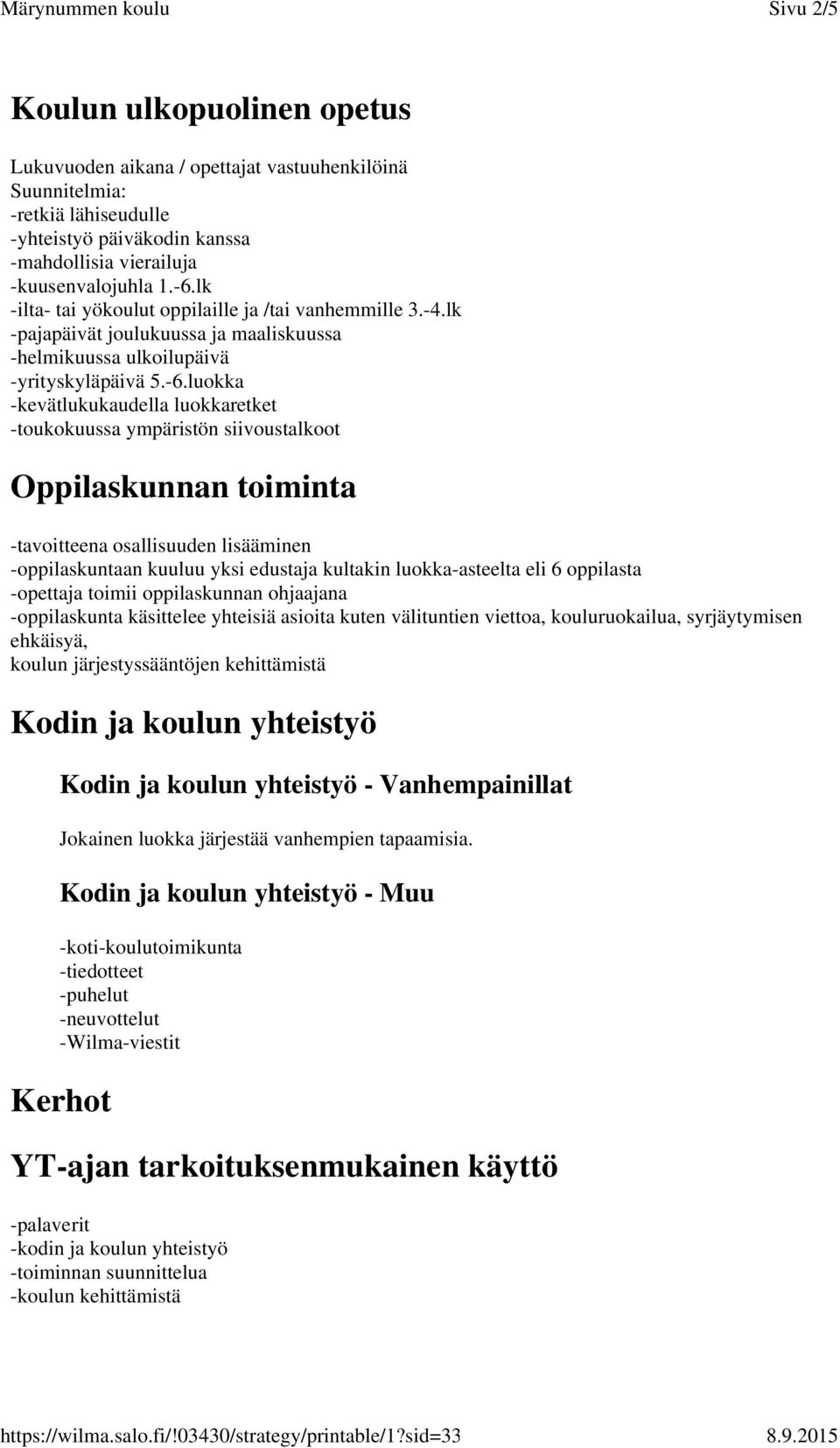 luokka -kevätlukukaudella luokkaretket -toukokuussa ympäristön siivoustalkoot Oppilaskunnan toiminta -tavoitteena osallisuuden lisääminen -oppilaskuntaan kuuluu yksi edustaja kultakin luokka-asteelta