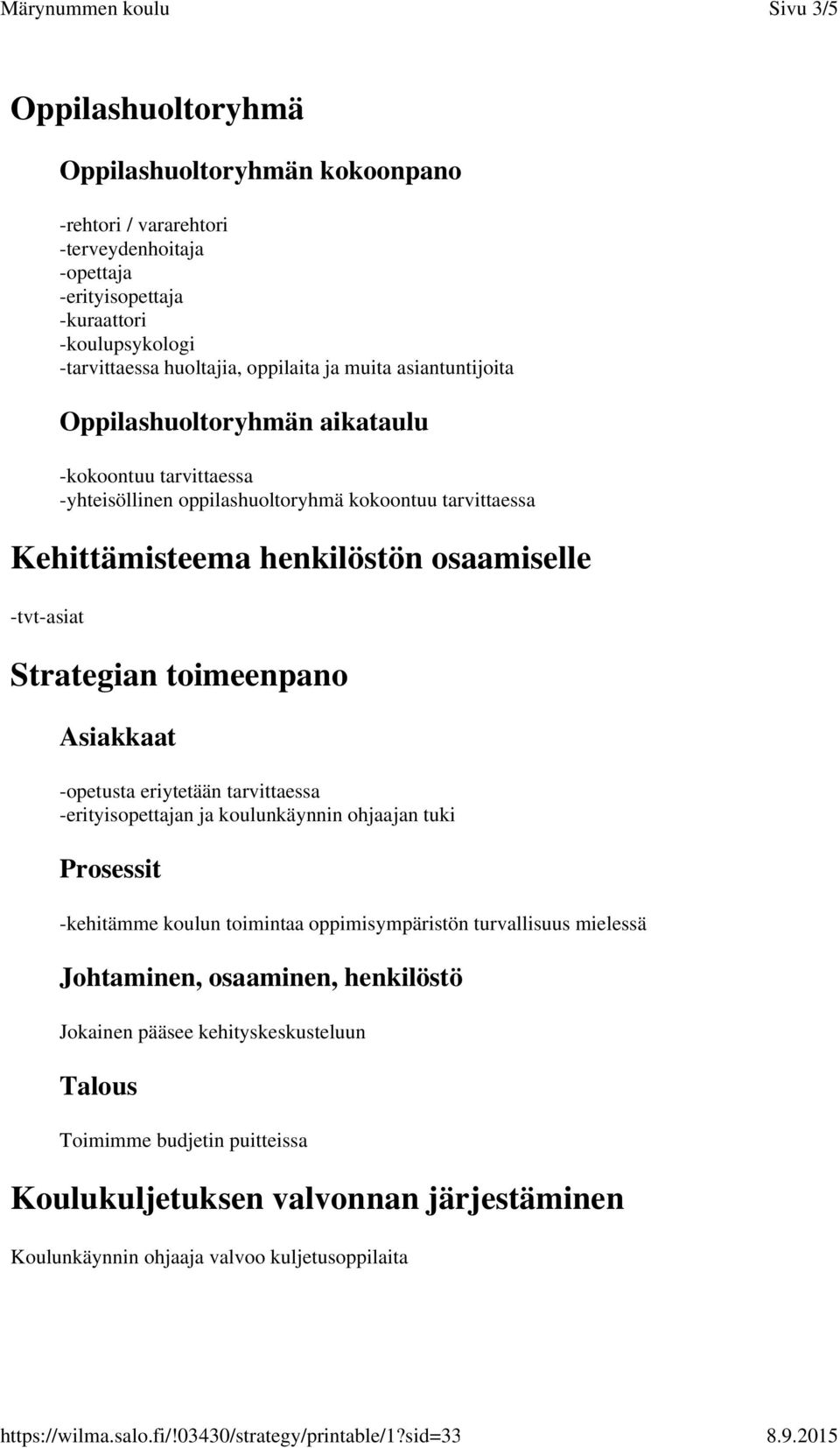 Strategian toimeenpano Asiakkaat -opetusta eriytetään tarvittaessa -erityisopettajan ja koulunkäynnin ohjaajan tuki Prosessit -kehitämme koulun toimintaa oppimisympäristön turvallisuus