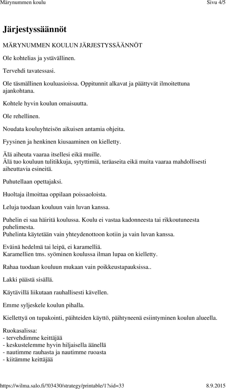 Fyysinen ja henkinen kiusaaminen on kielletty. Älä aiheuta vaaraa itsellesi eikä muille. Älä tuo kouluun tulitikkuja, sytyttimiä, teräaseita eikä muita vaaraa mahdollisesti aiheuttavia esineitä.