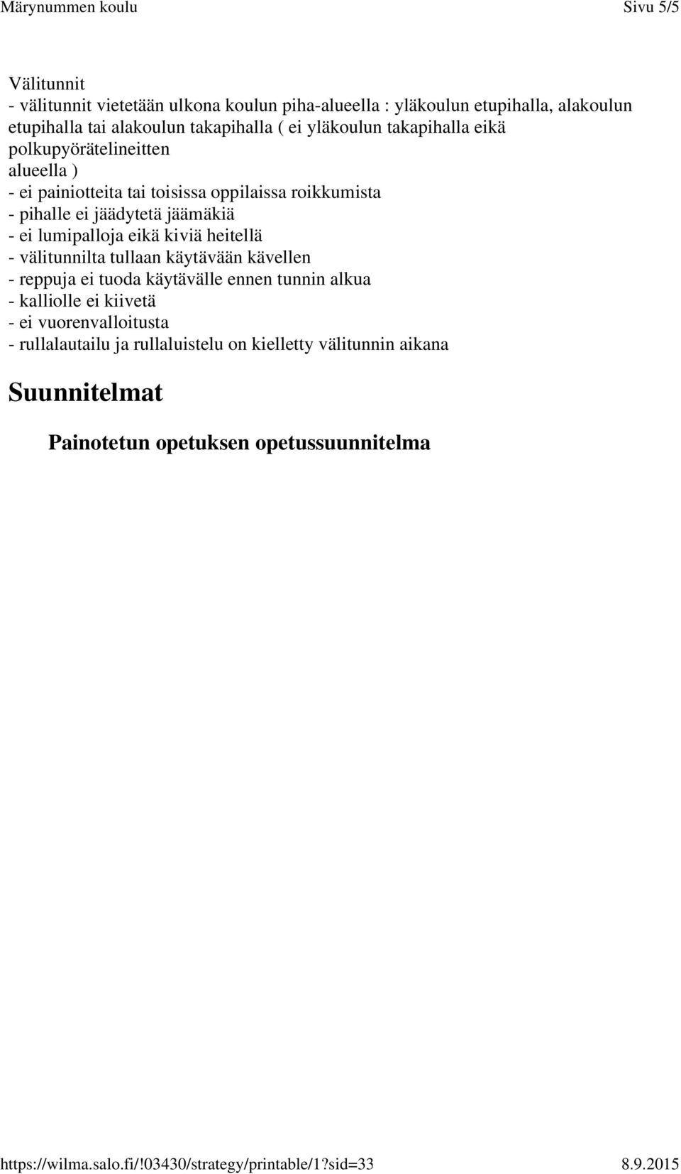 jäämäkiä - ei lumipalloja eikä kiviä heitellä - välitunnilta tullaan käytävään kävellen - reppuja ei tuoda käytävälle ennen tunnin alkua -