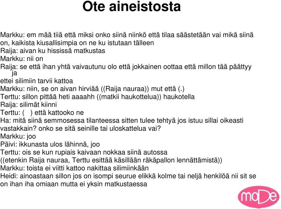 ) Terttu: sillon pittää heti aaaahh ((matkii haukottelua)) haukotella Raija: silimät kiinni Terttu: ( ) että kattooko ne Ha: mitä siinä semmosessa tilanteessa sitten tulee tehtyä jos istuu sillai