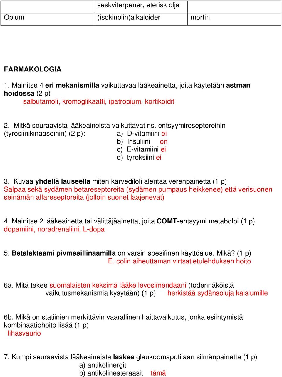 entsyymireseptoreihin (tyrosiinikinaaseihin) (2 p): a) D-vitamiini ei b) Insuliini on c) E-vitamiini ei d) tyroksiini ei 3.