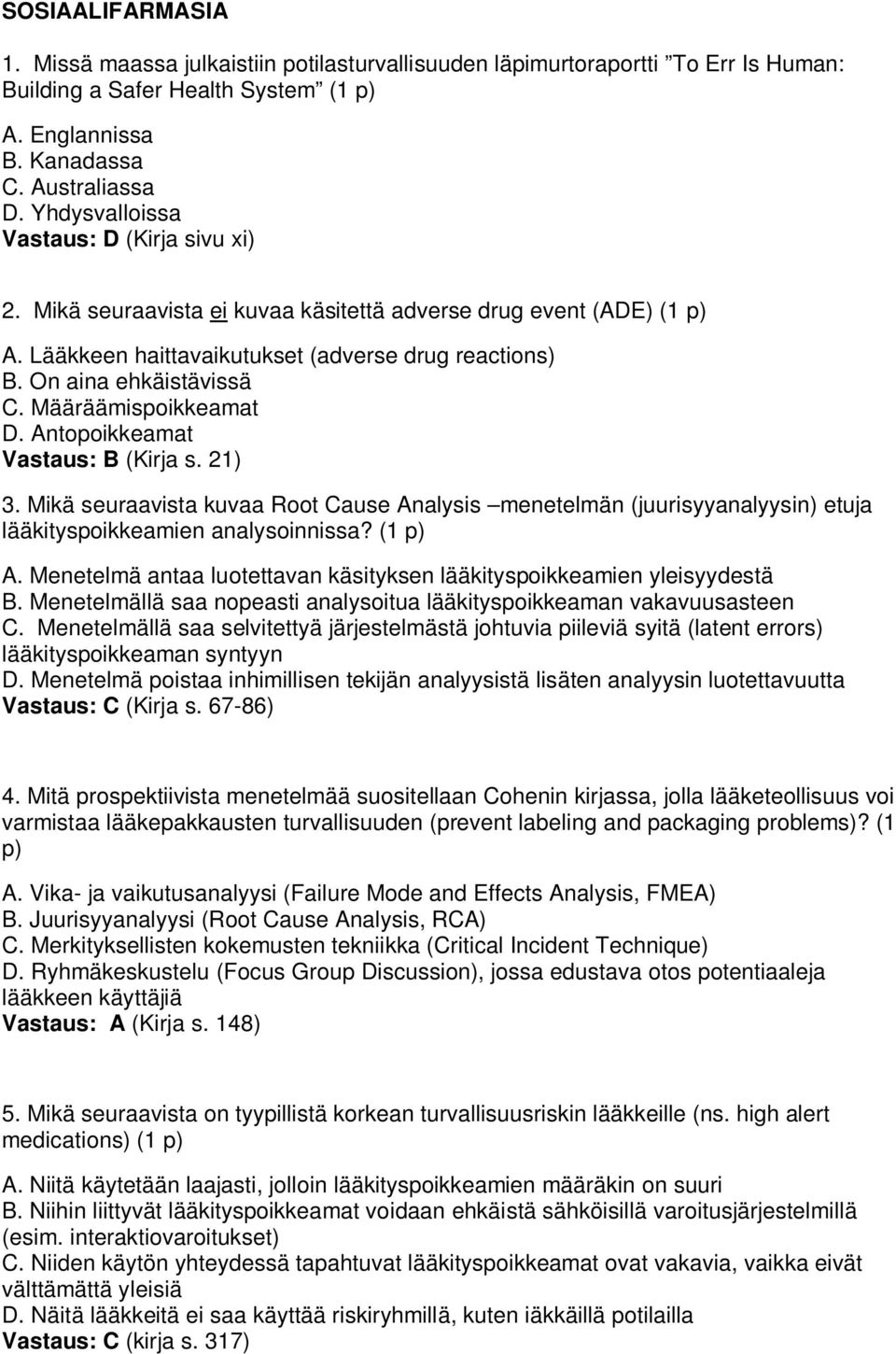 Määräämispoikkeamat D. Antopoikkeamat Vastaus: B (Kirja s. 21) 3. Mikä seuraavista kuvaa Root Cause Analysis menetelmän (juurisyyanalyysin) etuja lääkityspoikkeamien analysoinnissa? (1 p) A.
