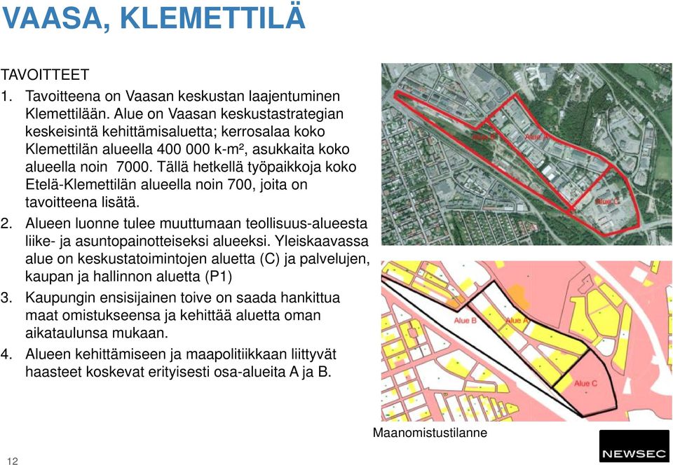 Tällä hetkellä työpaikkoja koko Etelä-Klemettilän alueella noin 700, joita on tavoitteena lisätä. 2. Alueen luonne tulee muuttumaan teollisuus-alueesta liike- ja asuntopainotteiseksi alueeksi.