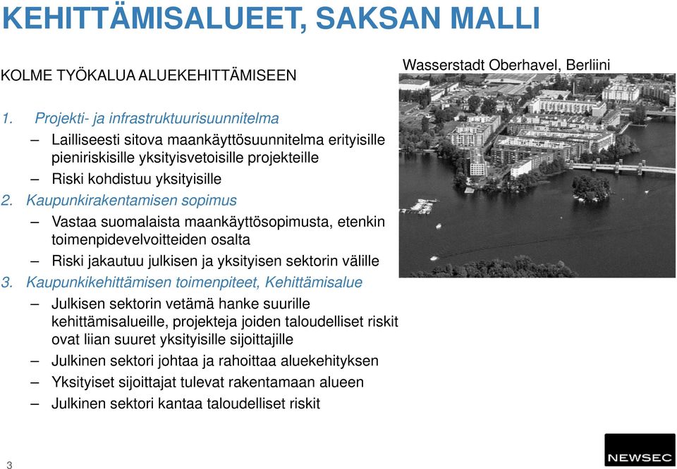Kaupunkirakentamisen sopimus Vastaa suomalaista maankäyttösopimusta, etenkin toimenpidevelvoitteiden osalta Riski jakautuu julkisen ja yksityisen sektorin välille 3.