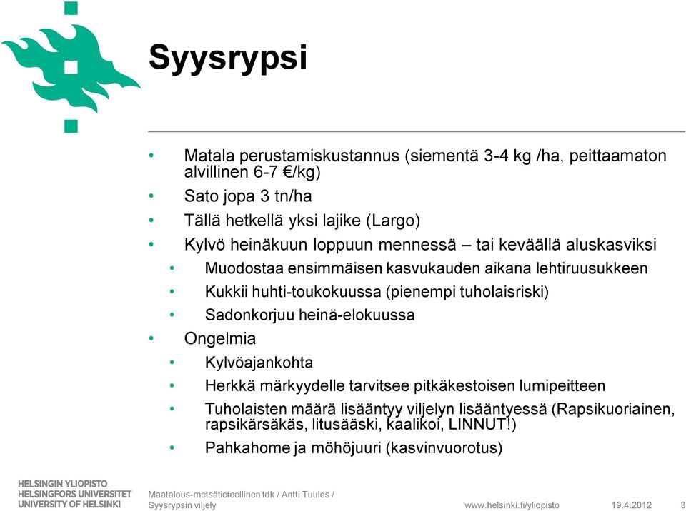 (pienempi tuholaisriski) Sadonkorjuu heinä-elokuussa Ongelmia Kylvöajankohta Herkkä märkyydelle tarvitsee pitkäkestoisen lumipeitteen Tuholaisten