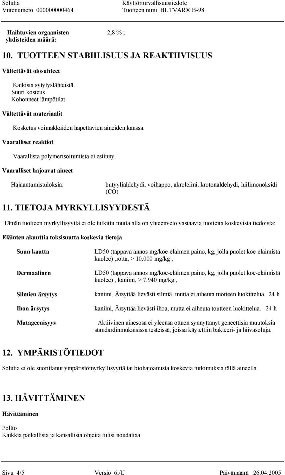 Vaaralliset hajoavat aineet Hajaantumistuloksia: butyylialdehydi, voihappo, akroleiini, krotonaldehydi, hiilimonoksidi (CO) 11.